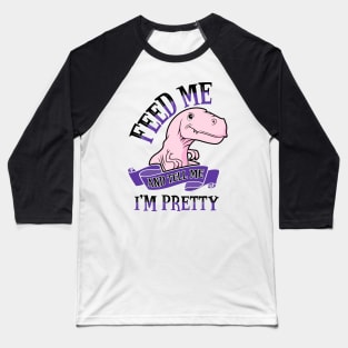 Feed Me and Tell Me I'm Pretty Baseball T-Shirt